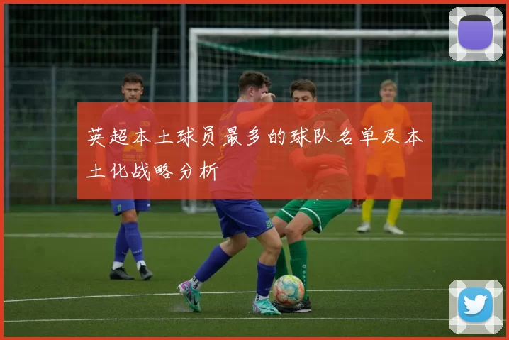 英超本土球员最多的球队名单及本土化战略分析